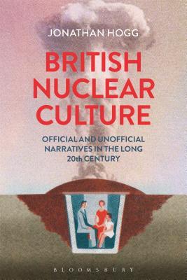 British Nuclear Culture: Official and Unofficial Narratives in the Long 20th Century (Paperback)