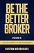 Be the Better Broker, Volume 1: Become A Top Producer: A Study of Mortgage Agents, Originators and Loan Officers (Be the Better Broker, Volume 2)