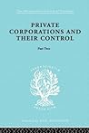 Private Corporations and their Control: Part II (International Library of Sociology)