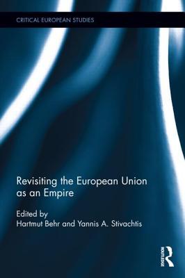 Revisiting the European Union as Empire (Critical European Studies)
