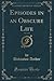 Episodes in an Obscure Life, Vol. 1 of 3 (Classic Reprint)