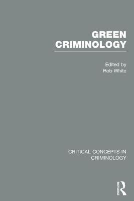 Green Criminology (Critical Concepts in Criminology)