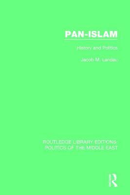 Pan-Islam: History and Politics (Routledge Library Editions: Politics of the Middle East)