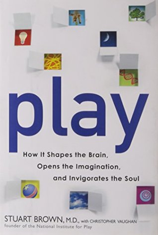 Play: How It Shapes the Brain, Opens the Imagination, and Invigorates the Soul (Hardcover)