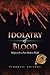 Idolatry of Blood: Religion for a Post-Modern World