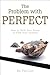 The Problem with Perfect