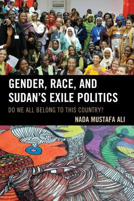 Gender, Race, and Sudan's Exile Politics: Do We All Belong to This Country? (Hardcover)
