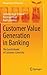 Customer Value Generation in Banking: The Zurich Model of Customer-Centricity (Management for Professionals)