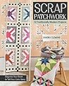 Scrap Patchwork: Traditionally Modern Quilts - Organize Your Stash to Tell Your Color Story