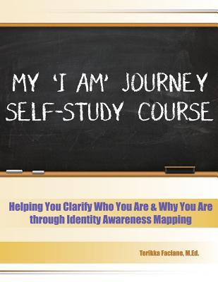 My 'I AM' Journey Self-Study Course: Helping You Clarify Who You Are & Why You Are through Identity Awareness Mapping