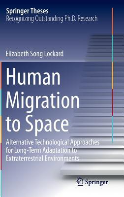Human Migration to Space: Alternative Technological Approaches for Long-Term Adaptation to Extraterrestrial Environments (Springer Theses)