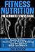 Fitness Nutrition: The Ultimate Fitness Guide: Health, Fitness, Nutrition and Muscle Building - Lose Weight and Build Lean Muscle (Muscle Building Series)