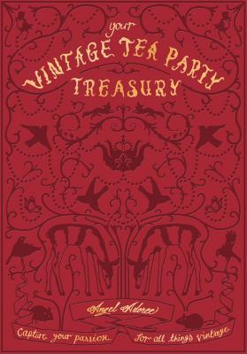 Vintage Tea Party Treasury: Capture Your Passion for all Things Vintage