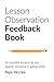 Lesson Observation Feedback Book: An essential resource for any teacher interested in getting better (High Impact Teaching)