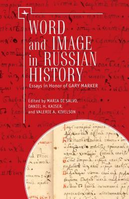 Word and Image in Russian History: Essays in Honor of Gary Marker (Hardcover)
