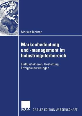Markenbedeutung und -management im Industriegüterbereich: Einflussfaktoren, Gestaltung, Erfolgsauswirkungen