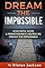 Dream The Impossible: How Faith, Hope, & Perservance has helped me Dream the Impossible