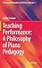 Teaching Performance: A Philosophy of Piano Pedagogy (Contemporary Philosophies and Theories in Education, 7)
