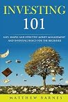 Investing 101: safe, simplified and effective investing and money management basics for the beginner Investing 101: safe, simplified and effective investing and money management basics for the beginner