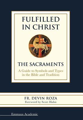 Fulfilled in Christ: The Sacraments. A Guide to Symbols and Types in the Bible and Tradition