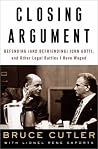 Closing Argument: Defending (and Befriending) John Gotti, and Other Legal Battles I Have Waged Closing Argument: Defending (and Befriending) John Gotti, and Other Legal Battles I Have Waged