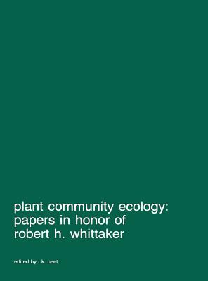 Plant community ecology: Papers in honor of Robert H. Whittaker (Advances in Vegetation Science, 7)