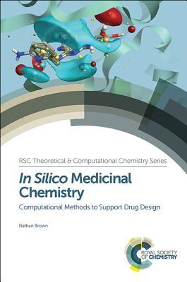 In Silico Medicinal Chemistry: Computational Methods to Support Drug Design (Theoretical and Computational Chemistry Series, Volume 8)