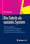 Die Fabrik als soziales System: Wandlungsfähigkeit durch systemische Fabrikplanung und Organisationsentwicklung – ein Beispiel aus der Automobilindustrie (German Edition)
