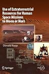 Use of Extraterrestrial Resources for Human Space Missions to... by Donald Rapp
