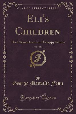 Eli's Children, Vol. 3 of 3: The Chronicles of an Unhappy Family (Classic Reprint)