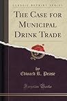 The Case for Municipal Drink Trade (Classic Reprint)