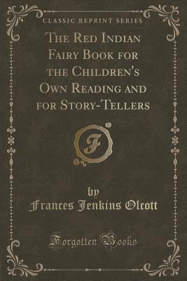 The Red Indian Fairy Book for the Children's Own Reading and for Story-Tellers (Classic Reprint)