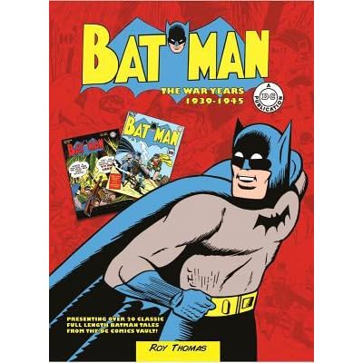 Batman The War Years 1939 1945 Presenting Over 20 Classic Full Length Batman Tales From The Dc Comics Vault By Roy Thomas