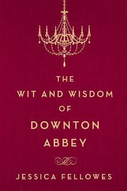The Wit and Wisdom of Downton Abbey (The World of Downton Abbey)