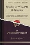 Speech of William H. Seward: To the Citizens of New York, at Cooper Institute, February 22, 1866, on the Restoration of Union (Classic Reprint)