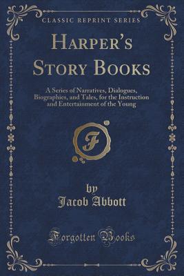 Harper's Story Books: A Series of Narratives, Dialogues, Biographies, and Tales, for the Instruction and Entertainment of the Young (Classic Reprint)