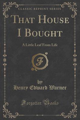 That House I Bought: A Little Leaf From Life (Classic Reprint)