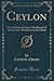 Ceylon: The Paradise of Adam; The Record of Seven Years' Residence in the Island (Classic Reprint)