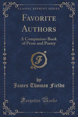 Favorite Authors: A Companion-Book of Prose and Poetry