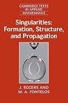 Singularities: Formation, Structure, and Propagation (Cambridge Texts in Applied Mathematics, Series Number 53)