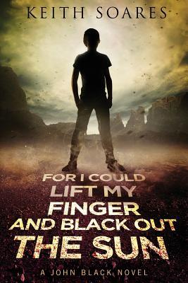 For I Could Lift My Finger and Black Out the Sun (John Black book 1)