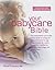Your New Babycare Bible: The most authoritative and up-to-date source book on caring for babies from birth to age three