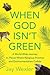 When God Isn't Green: A Wor...