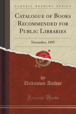 Catalogue of Books Recommended for Public Libraries: November, 1895 (Classic Reprint)