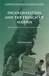 Decolonization and the French of Algeria: Bringing the Settler Colony Home (Cambridge Imperial and Post-Colonial Studies)