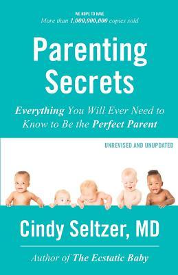 Parenting Secrets: Everything You Will Ever Need to Know to Be the Perfect Parent