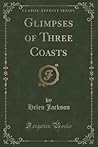 Glimpses of Three Coasts (Classic Reprint) Glimpses of Three Coasts (Classic Reprint)