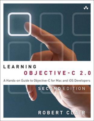 Learning Objective-C 2.0: A Hands-On Guide to Objective-C for Mac and IOS Developers