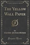 The Yellow Wall Paper by Charlotte Perkins Gilman The Yellow Wall Paper by Charlotte Perkins Gilman
