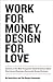 Work for Money, Design for Love: Answers to the Most Frequently Asked Questions about Starting and Running a Successful Design Business